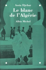 Le blanc de l'Algérie - Assia Djebar