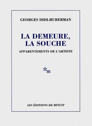 La demeure, la souche : apparentements de l'artiste - Georges Didi-Huberman