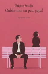 Oublie-moi un peu, papa ! - Brigitte Smadja