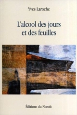 L'alcool des jours et des feuilles - Yves Laroche
