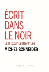 Ecrit dans le noir : essais sur la littérature - Michel Schneider