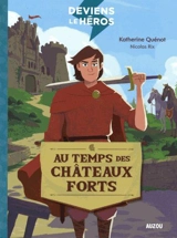 Deviens le héros. Vol. 1. Au temps des châteaux forts - Katherine Quénot