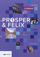 Prosper & Felix 1, latin : cahier corrigé - Johanna Pellegrini