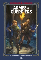 Dungeons & dragons. Armes & guerriers : le guide pour les jeunes aventuriers - Jim Zub