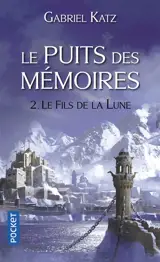 Le puits des mémoires. Vol. 2. Le fils de la Lune - Gabriel Katz