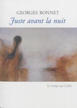 Juste avant la nuit : poèmes - Georges Bonnet