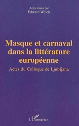 Masque et carnaval dans la littérature européenne : actes du colloque de l'Université de Ljubljana, 9-11 juillet 2000