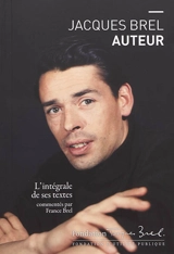Jacques Brel auteur : l'intégrale de ses textes - Jacques Brel