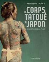 Le corps tatoué au Japon : estampes sur la peau - Philippe Pons