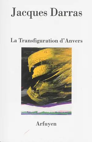 La transfiguration d'Anvers - Jacques Darras