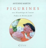 Figurines : avec 30 modelages de l'auteur - Antoine Martin