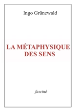 La métaphysique des sens - Ingo Grünewald