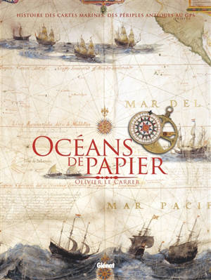 Océans de papier : histoire des cartes maritimes, des périples antiques au GPS - Olivier Le Carrer