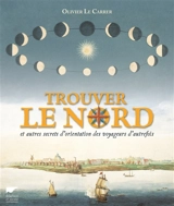 Trouver le nord : et autres secrets d'orientation des voyageurs d'autrefois - Olivier Le Carrer
