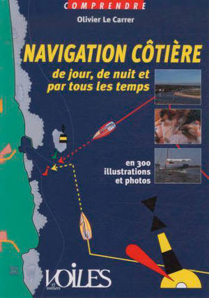 Navigation côtière de jour, de nuit et par tous les temps : en 300 illustrations et photos - Olivier Le Carrer