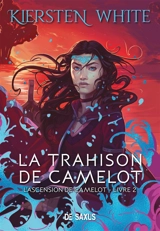 L'ascension de Camelot. Vol. 2. La trahison de Camelot - Kiersten White