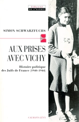 Aux prises avec Vichy : histoire politique des Juifs de France (1940-1944) - Simon Schwarzfuchs