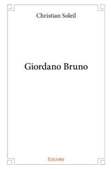 Giordano Bruno : essai suivi d'une biographie de Giordano Bruno et d'une biographie de Walter Pater - Christian Soleil