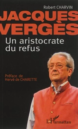 Jacques Vergès, un aristocrate du refus - Robert Charvin