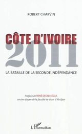 Côte d'Ivoire 2011 : la bataille de la seconde indépendance - Robert Charvin