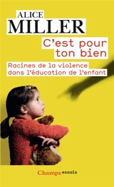 C'est pour ton bien : racines de la violence dans l'éducation de l'enfant - Alice Miller