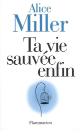Ta vie sauvée enfin - Alice Miller