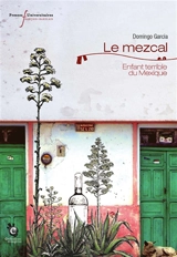 Le mezcal : enfant terrible du Mexique - Domingo Garcia