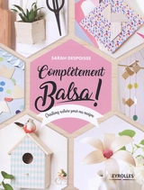 Complètement balsa ! : créations nature pour ma maison - Sarah Despoisse