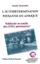 L'Autodétermination paysanne en Afrique : solidarité ou tutelle des ONG partenaires : essai d'analyse institutionnelle - Daniel Descendre