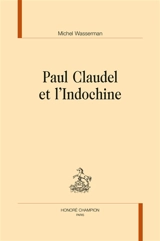 Paul Claudel et l'Indochine - Michel Wasserman