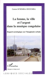 La femme, la ville et l'argent dans la musique congolaise : regard sociologique sur l'imaginaire urbain - Gaston M'Bemba-Ndoumba