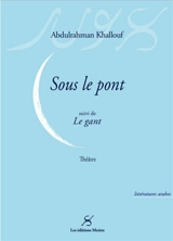 Sous le pont. Le gant : théâtre - Abdulrahman Khallouf