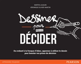 Dessiner pour (mieux) décider : du crobard à la fresque d'idées, apprenez à utiliser le dessin pour booster vos prises de décision - Véronique Olivier-Martin