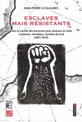 Esclaves mais résistants : dans le monde des annonces pour esclaves en fuite : Louisiane, Jamaïque, Caroline du Sud (1801-1815) - Jean-Pierre Le Glaunec
