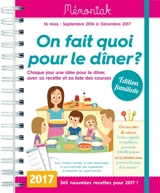 On fait quoi pour le dîner ? 2017 : chaque jour une idée pour le dîner, avec sa recette et sa liste des courses : 16 mois, de septembre 2016 à décembre 2017, édition familiale - Emilie Thuillez