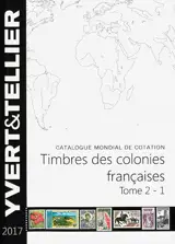 Catalogue Yvert et Tellier de timbres-poste. Vol. 2-1. Catalogue de timbres-poste : colonies françaises : 2017 - Yvert et Tellier