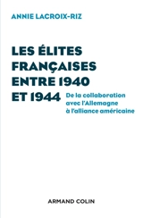 Les élites françaises entre 1940 et 1944 : de la collaboration avec l'Allemagne à l'alliance américaine - Annie Lacroix-Riz