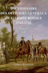 Dictionnaire des officiers généraux de l'armée royale, 1763-1792 : enrichi des notices biographiques des brigadiers de cavalerie et de dragons nommés après 1715. Vol. 1. Lettres A à C - Gilbert Bodinier