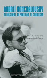 Andreï Konchalovsky : ni dissident, ni partisan, ni courtisan : conversations avec Michel Ciment - Andrei Mikhalkov-Konchalovski