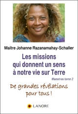 Maestros : à la découverte des SPPA, seules responsables de notre bonheur comme de nos maux. Vol. 2. Les missions qui donnent un sens à notre vie sur Terre : de grandes révélations pour tous ! - Johanne Razanamahay