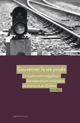 Gouverner la vie privée : l'encadrement inégalitaire des séparations conjugales en France et au Québec - Emilie Biland