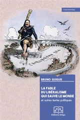 La fable du libéralisme qui sauve le monde : et autres textes politiques - Bruno Guigue