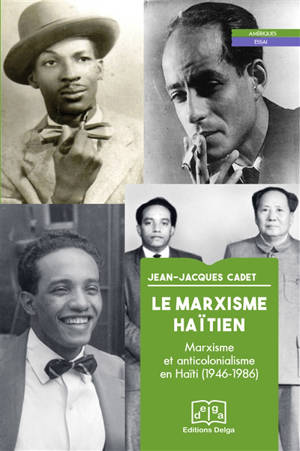 Le marxisme haïtien : marxisme et anticolonialisme en Haïti (1946-1986) - Jean-Jacques Cadet