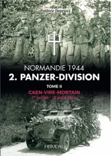 Normandie 1944 : 2. Panzer-Division. Vol. 2. Caen-Vire-Mortain : 1er juillet-12 août 1944 - Frédéric Deprun