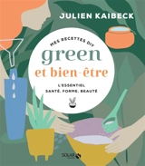 Mes recettes DIY green et bien-être : l'essentiel santé, forme, beauté - Julien Kaibeck