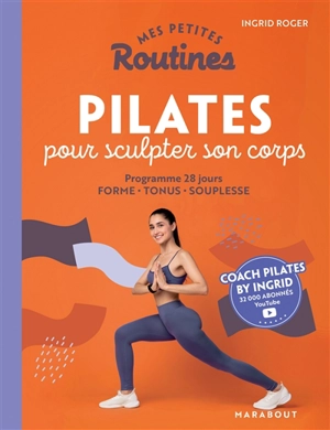 Mes petites routines Pilates pour sculpter son corps : programme 28 jours : forme, tonus, souplesse - Ingrid Roger