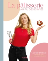 La pâtisserie au fil des envies - Camille Perrotte