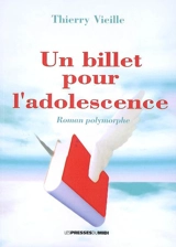Un billet pour l'adolescence : roman polymorphe : récit, poésies, chansons, nouvelles et roman - Thierry Vieille