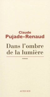 Dans l'ombre de la lumière - Claude Pujade-Renaud