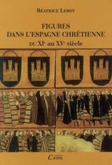 Figures dans l'Espagne chrétienne du XIe au XVe siècle - Béatrice Leroy